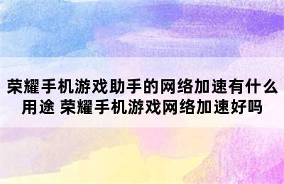 荣耀手机游戏助手的网络加速有什么用途 荣耀手机游戏网络加速好吗